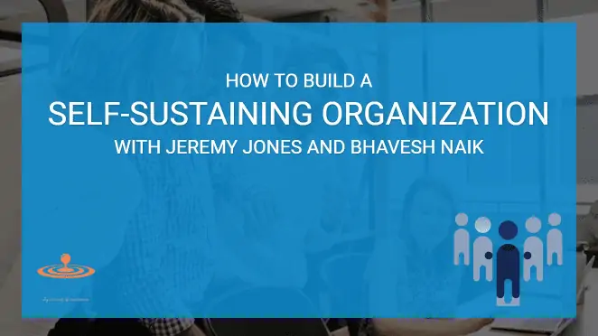 How to Build a Self-Sustaining Organization with Jeremy Jones